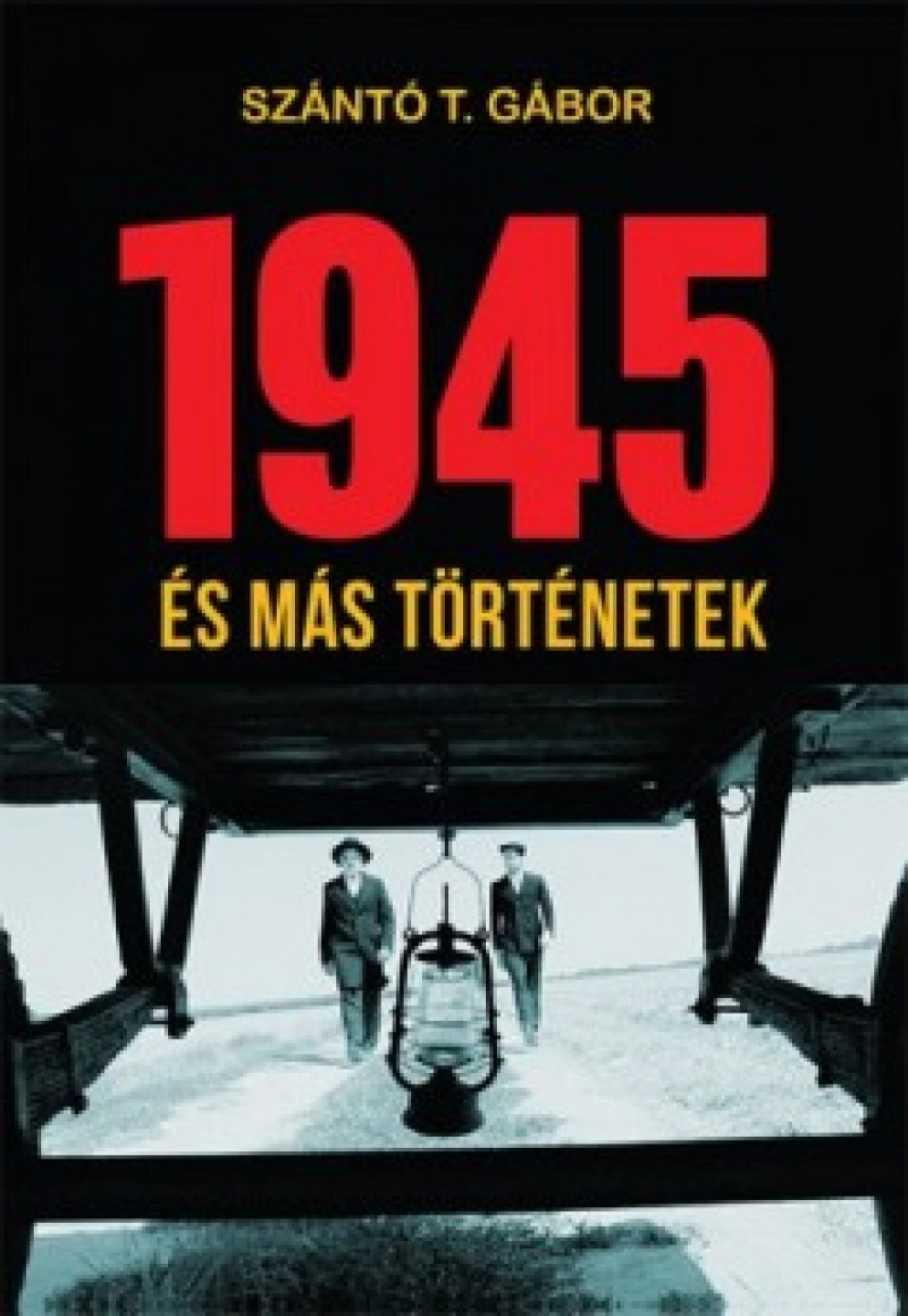 Szántó T. Gábor: 1945 és más történetek